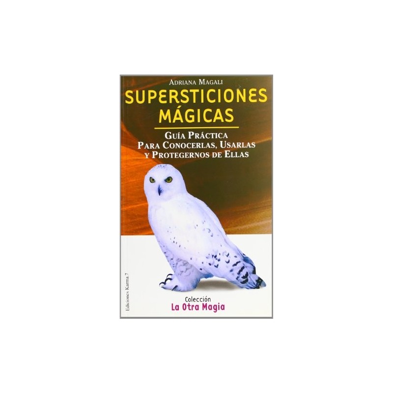 Supersticiones mágicas : guía práctica para conocerlas, usarlas y protegernos de ellas